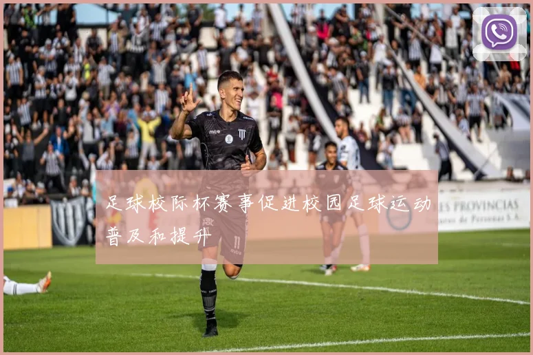 足球校际杯赛事促进校园足球运动普及和提升