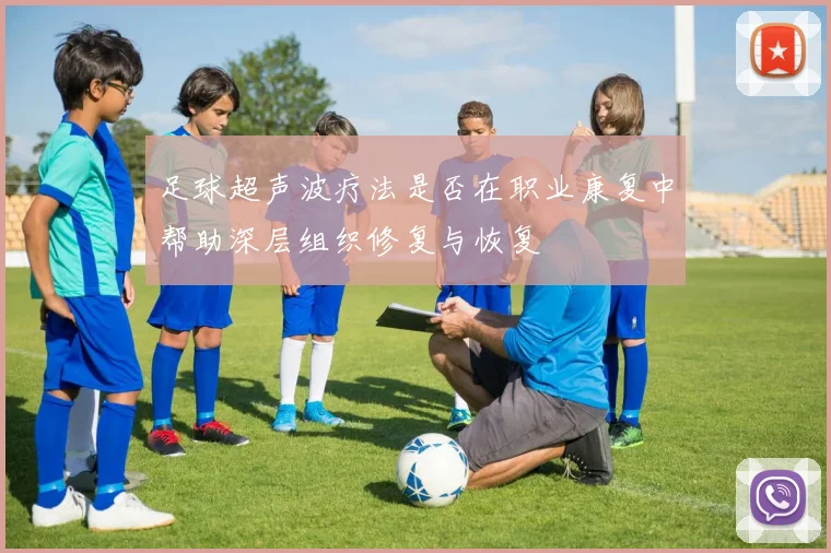 足球超声波疗法是否在职业康复中帮助深层组织修复与恢复