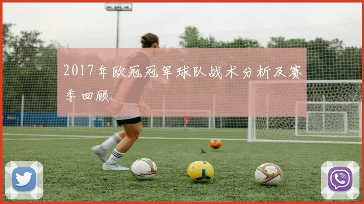 2017年欧冠冠军球队战术分析及赛季回顾