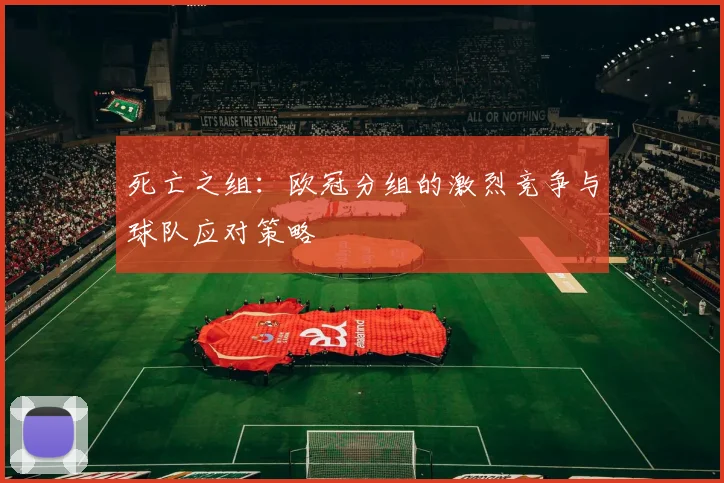 死亡之组：欧冠分组的激烈竞争与球队应对策略